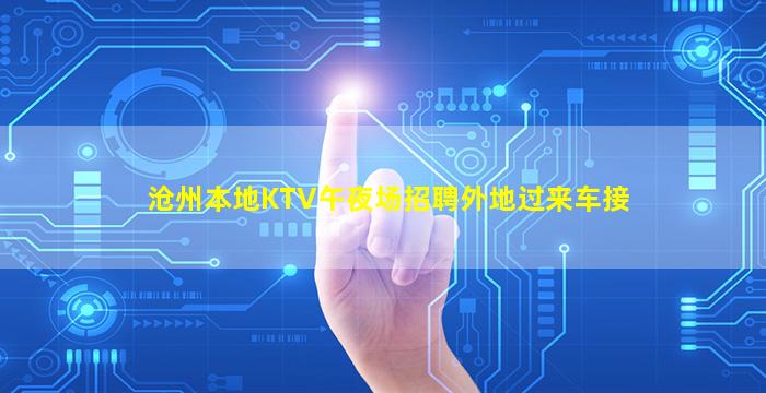 沧州本地KTV午夜场招聘外地过来车接